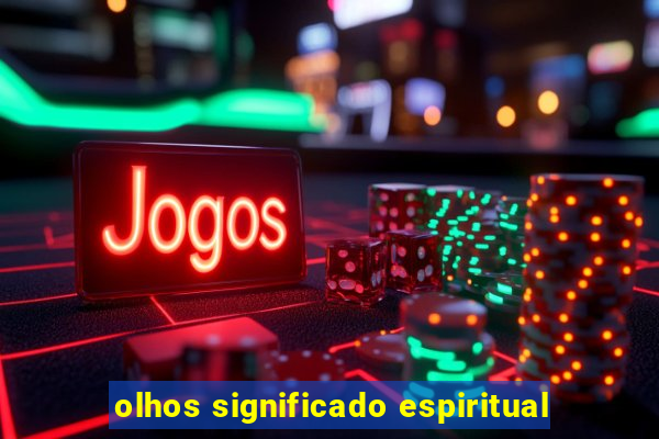 olhos significado espiritual